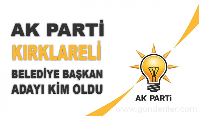AK Parti Kirklareli belediye başkan adayı kim oldu?