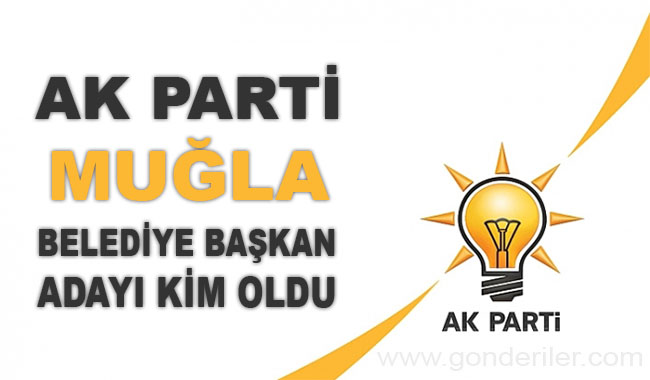 AK Parti Mugla belediye başkan adayı kim oldu?